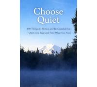 Choose Quiet: 400 Things to Notice and Be Grateful For - Open Any Page and Find What You Need