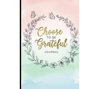 Choose to Be Grateful Journal: 6x9 Daily Gratitude & Mindfulness Journal - 120 Pages with Prompts for Positivity & Thankfulness