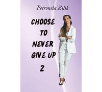 Choose To Never Give Up Book 2