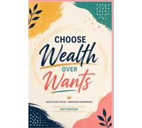 Choose Wealth Over Wants: A Personal Finance Notebook for Budgeting, Saving, Financial Goals, Money Mindset & Smart Spending: A Guided Notebook to ... Choose Long-Term Wealth Over Impulse Spending