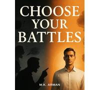Choose Your Battles: Learn How To Avoid Toxic Conflicts, Stay Calm Under Pressure, And Handle Difficult People Wisely Without Losing Your Peace Of Mind