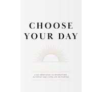Choose Your Day: A 6-Week Guide to Living on Purpose