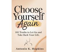Choose Yourself Again: 101 Truths to Let Go and Take Back Your Life