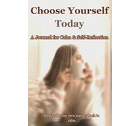 Choose Yourself Today: A Journal for Calm & Self-Reflection