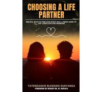 Choosing A Life Partner: Biblical ways to find love God's way: A fresh guide to life-long love and marriage