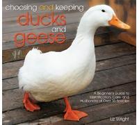 [(Choosing and Keeping Ducks and Geese: A Beginners Guide to Identification, Care, and Husbandry of Over 35 Species)] [Author: Liz Wright] published on (September, 2008)