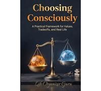 Choosing Consciously: A Practical Framework for Values, Tradeoffs, and Real Life