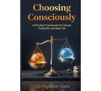 Choosing Consciously: A Practical Framework for Values, Tradeoffs, and Real Life