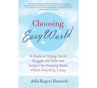 Choosing Easy World: A Guide to Opting Out of Struggle and Strife and Living in the Amazing Realm Where Everything Is Easy