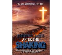 Choosing Faith After the Shaking: Reconsidering What we Believe and Why We Believe It
