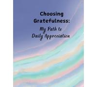 Choosing Gratefulness: My Path to Daily Appreciation: A Gratitude Journal For Everyone