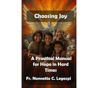 Choosing Joy: A Practical Manual for Hope in Hard Times