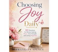 Choosing Joy Daily: 365 Devotions for Women Seeking Peace, Inner Strength, and Lasting Happiness