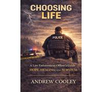 Choosing Life: A Law Enforcement Officer’s Guide to Hope, Healing, and Survival