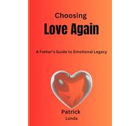 Choosing Love Again: A Father’s Guide to Emotional Legacy