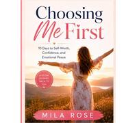 Choosing Me First: 10 Days to Self-Worth, Confidence, and Emotional Peace