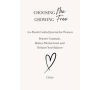 Choosing Me, Growing Free: A 6-Month Guided Journal for Women Practice. Gratitude, Reduce Mental Load, and Reclaim Your Balance