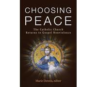 Choosing Peace: The Catholic Church Returns to Gospel Nonviolence