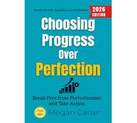 Choosing Progress Over Perfection:: Break Free from Perfectionism and Take Action Toward Growth, Confidence, and Fulfillment
