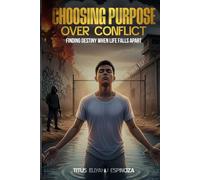 Choosing Purpose Over Conflict: Finding Destiny When Life Falls Apart