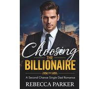 Choosing the Billionaire: A Second Chance Single Dad Romance