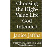 Choosing the High-Value Life God Intended: Discernment, Alignment & Love Without Compromise