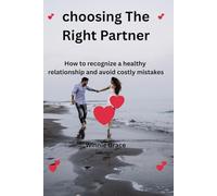 Choosing The Right Partner: How to recognize a healthy relationship and avoid costly mistakes