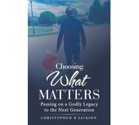 Choosing What Matters: Passing on a Godly Legacy to the Next Generation