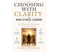 Choosing with Clarity for High-Stakes Leaders: When There Is No Perfect Answer