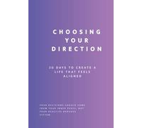 Choosing Your Direction: 30 Days to Create a Life That Feels Aligned