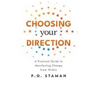 Choosing Your Direction: A Practical Guide to Manifesting Change from Within