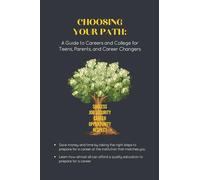 Choosing Your Path: A Guide to Careers and College for Teens, Parents, and Career Changers