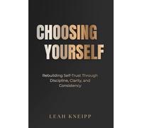 Choosing Yourself: Rebuilding Self-Trust Through Discipline, Clarity, and Consistency