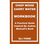 Chop Wood Carry Water Workbook: A Practical Guide Inspired By Joshua Medcalf’s Book