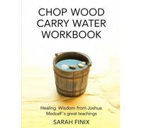 Chop Wood Carry Water Workbook: Healing Wisdom from Joshua Medcalf's Great Teaching