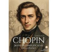 Chopin: 20 Piezas Simplificadas para Piano: Arreglos sencillos y expresivos con ilustraciones, contexto histórico y audios de referencia.