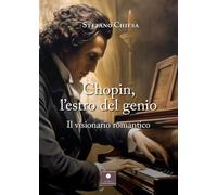 Libri Stefano Chiesa - Chopin, L'estro Del Genio. Il Visionario Romantico