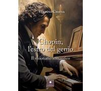 Chopin, l'estro del genio. Il visionario romantico
