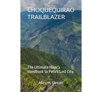 CHOQUEQUIRAO TRAILBLAZER: The Ultimate Hiker’s Handbook to Peru’s Lost City.
