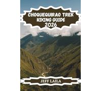 CHOQUEQUIRAO TREK HIKING GUIDE 2026: Your Ultimate Adventure to Peru’s Remote Inca Ruins, Cloud Forest Trails & High-Altitude Andean Treks