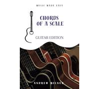 Chords of a Scale (Guitar Edition): Instantly write songs in any major or minor scale using major, minor, and 7th chords