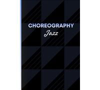 Choreography Jazz: Notebook for choreographers, dance teachers and students to keep track of ideas and instruction