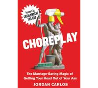 Choreplay: The Marriage-Saving Magic of Getting Your Head Out of Your Ass