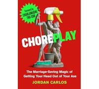 Choreplay: The Marriage-Saving Magic of Getting Your Head Out of Your Ass