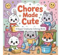 Chores Made Cute: A Kawaii Creatures Coloring Book: 30 Adorable Scenes of Cute Critters Tidying, Washing, Cooking & Cleaning - A Wholesome Colouring Adventure for All Ages