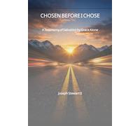 CHOSEN BEFORE I CHOSE: A Testimony of Salvation by Grace Alone