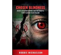 Chosen Blindness - Iran's Shadow Empire and the West's Forty-Seven Year Failure
