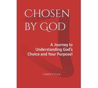 Chosen by God: A Journey to Understanding God’s Choice and Your Purpose!