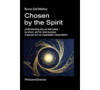 Chosen by the Spirit: Understanding why we feel called, by whom, and for what purpose. A secular but not materialistic interpretation.
