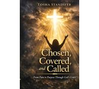 Chosen,Covered, and Called: From Pain to Purpose Through God's Grace